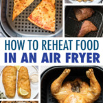 A COLLAGE OF IMAGES OF FOOD BEING REHEATED IN THE AIR FRYER